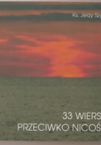 33 wiersze przeciwko nicości - Jerzy Szymik
