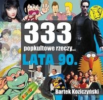 333 popkultowe rzeczy... Lata 90. - Bartek Koziczyński
