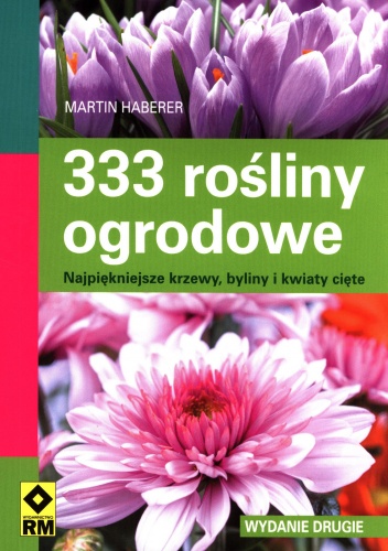 333 rośliny ogrodowe. Najpiękniejsze krzewy, byliny i kwiaty cięte - Martin Haberer