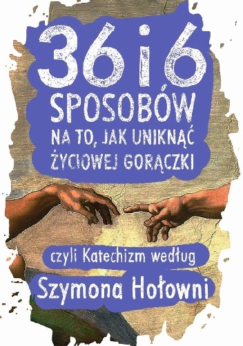 36 i 6 sposobów na to, jak uniknąć życiowej gorączki, czyli Katechizm według Szymona Hołowni - Szymon Hołownia
