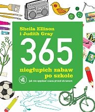 365 niegłupich zabaw po szkole. Jak nie spędzać czasu przed ekranem - Sheila Ellison, Judith Gray
