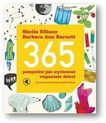 365 pomysłów, jak wychować wspaniałe dzieci Czyli jak stworzyć zdrową i szczęśliwą rodzinę - Sheila Ellison, Barbara Barnett