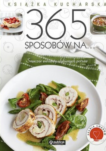 365 sposobów na... Smaczne warianty ulubionych potraw. Książka kucharska - praca zbiorowa