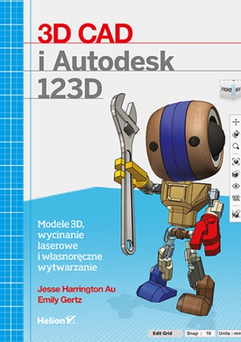 3D CAD i Autodesk 123D. Modele 3D, wycinanie laserowe i własnoręczne wytwarzanie - Emily Gertz, Harrington Au Jesse