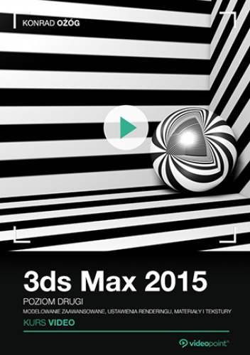 3ds Max 2015. Kurs video. Poziom drugi. Modelowanie zaawansowane, ustawienia renderingu, materiały i tekstury - Ożóg Konrad