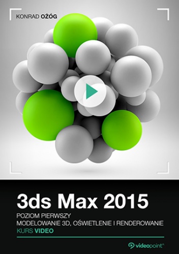 3ds Max 2015. Kurs video. Poziom pierwszy. Modelowanie 3D, oświetlenie i renderowanie - Ożóg Konrad