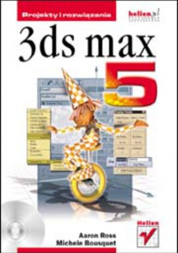 3ds max 5. Projekty i rozwiązania - Aaron Ross, Bousquet Michele