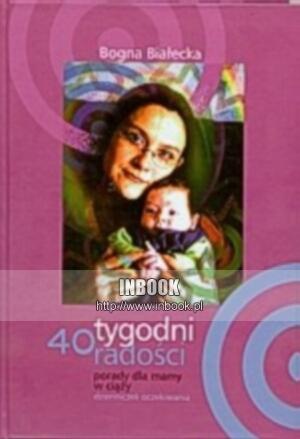 40 tygodni radości. Porady dla mamy w ciąży. Dzienniczek oczekiwania - Bogna Białecka - Bogna Białecka