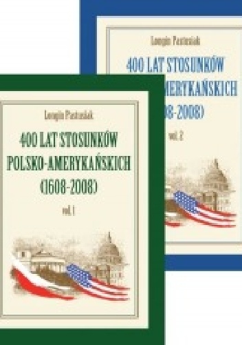 400 Lat stosunków Polsko-Amerykańskich (1608-2008) Vol. 1 - Longin Pastusiak