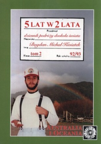 5 lat w 2 lata, czyli Dziennik podróży dookoła świata rozpoczętej w 500-tną rocznicę dotarcia do brzegów Ameryki Santa Marii i Krzysztofa Kolumba.... - Bogdan Kwiatek