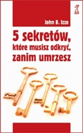 5 sekretów, które musisz odkryć, zanim umrzesz - John B. Izzo