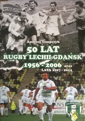 50 Lat Rugby Lechii Gdańsk 1956-2006 oraz lata 2007-2014 - Andrzej Tempczyk