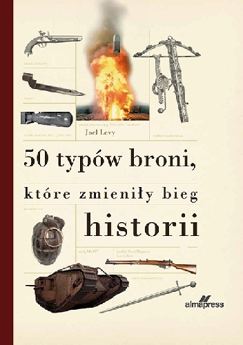 50 typów broni, które zmieniły bieg historii - Joel Levy
