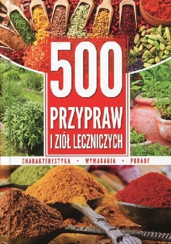 500 przypraw i ziół leczniczych Charakterystyka Wymagania Porady - praca zbiorowa