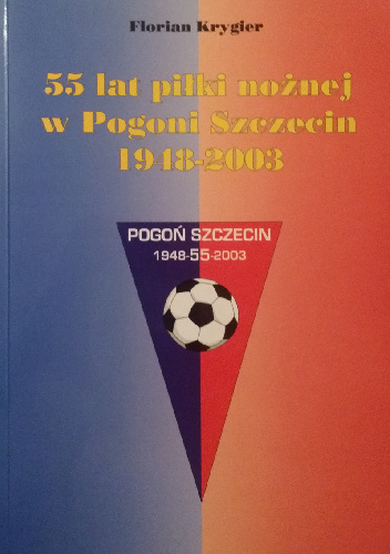 55 lat piłki nożnej w Pogoni Szczecin. 1948–2003 - Florian Krygier