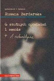 6 smutnych opowiadań, 1 wesołe + 1 interaktywne - Rusana Bardarska