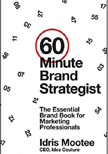 60-Minute Brand Strategist: The Essential Brand Book for Marketing Professionals - Idris Mootee
