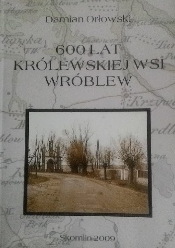 600 lat królewskiej wsi Wróblew - Damian Orłowski