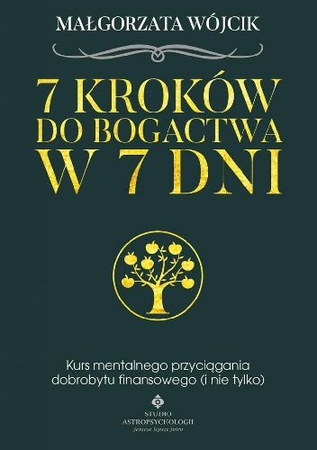 7 kroków do bogactwa w 7 dni. Kurs mentalnego przyciągania dobrobytu finansowego (i nie tylko) - Małgorzata Wójcik