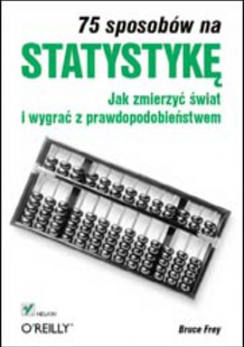 75 sposobów na statystykę. Jak zmierzyć świat i wygrać z prawdopodobieństwem - Frey Bruce