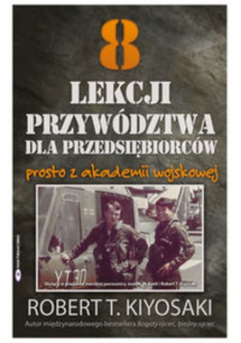 8 lekcji przywództwa dla przedsiębiorców prosto z akademii wojskowej - Kiyosaki Robert