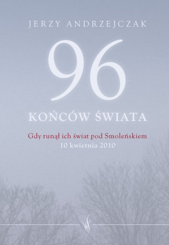 96 końców świata. Gdy runął ich świat pod Smoleńskiem - Jerzy Andrzejczak