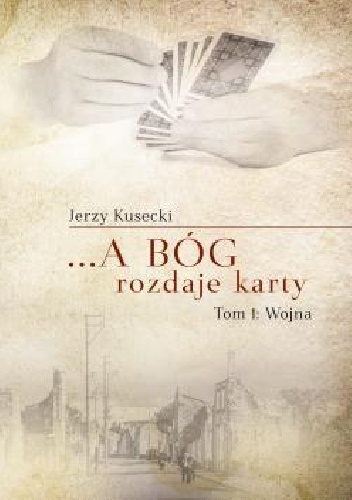 ...a Bóg rozdaje karty. Wojna - Jerzy Kusecki