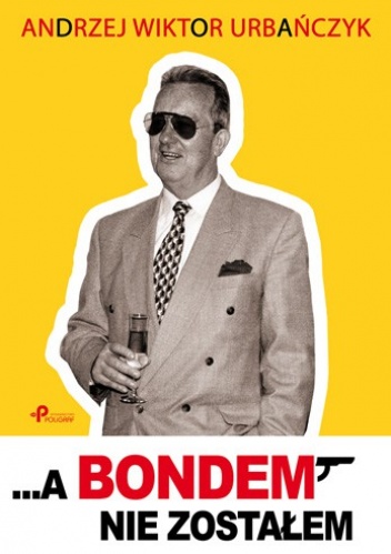 ...a Bondem nie zostałem - Andrzej Wiktor Urbańczyk