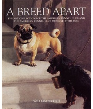 A Breed Apart. From the Collections of the American Kennel Club - William Secord