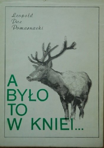 A było to w kniei... (wspomnienia myśliwskie) - Leopold Pac Pomarnacki