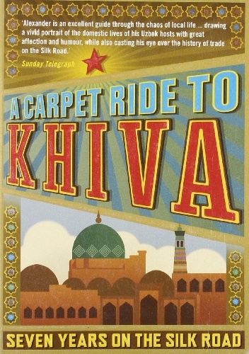 A carpet ride to Khiva - Christopher Aslan Alexander
