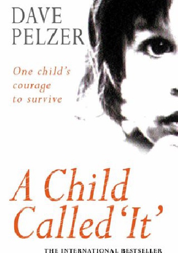 A Child called 'It': One Child's Courage to Survive - Dave James Pelzer