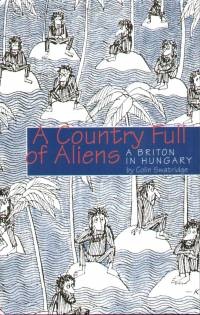 A Country Full of Aliens. A Briton in Hungary - Colin Swatridge