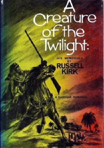 A Creature of the Twilight: His Memorials, Being some account of episodes in the career of His Excellency Manfred Arcane, Minister without Portfolio to the Hereditary President of.