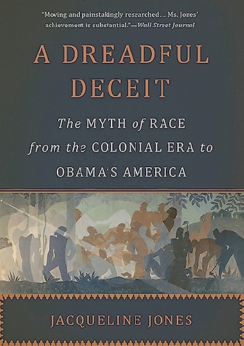 A Dreadful Deceit: The Myth of Race from the Colonial Era to Obama's America - Jacqueline Jones