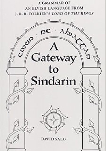 A Gateway to Sindarin: A Grammar of an Elvish Language from J.R.R. Tolkien's Lord of the Ring - David Salo
