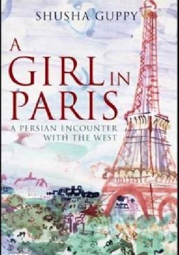 A Girl in Paris. A Persian encounter with the West. - Susha Guppy