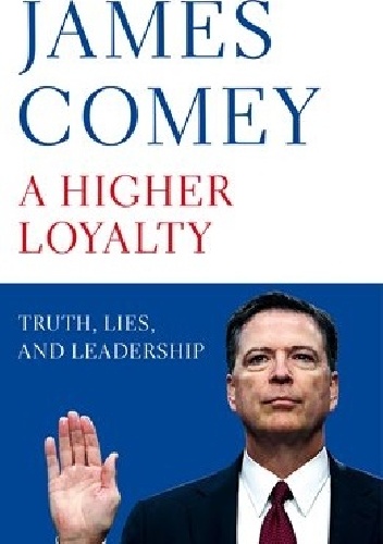 A Higher Loyalty: Truth, Lies, and Leadership - James Comey