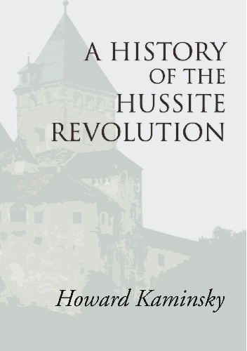 A History of the Hussite Revolution - Howard Kaminsky