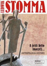 A jeśli było inaczej. Antropologia historii - Ludwik Stomma