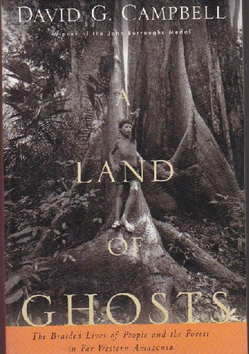 A Land of Ghosts: The Braided Lives of People and the Forest in Far Western Amazonia - David G. Campbell