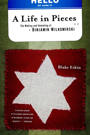 A Life in Pieces. The Making and Unmaking of Binjamin Wilkomirski - Blake Eskin