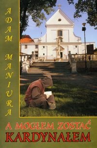 A mogłem zostać kardynałem - Adam Maniura