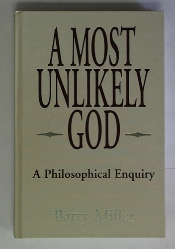 A Most Unlikely God. A Philosophical Enquiry Into the Nature of God - Barry Miller
