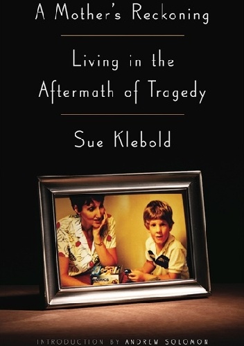 A Mother's Reckoning: Living in the Aftermath of Tragedy - Sue Klebold