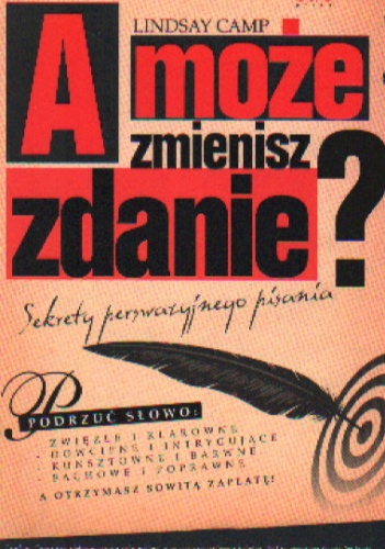 A może zmienisz zdaniea Sekrety perswazyjnego pisania - Lindsay Camp