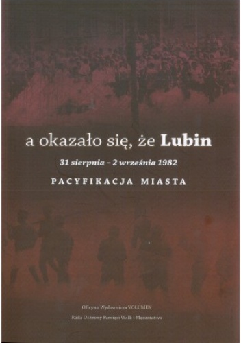 A okazało się, że Lubin. 31 sierpnia – 2 września 1982. Pacyfikacja miasta - Łukasz Kamiński (historyk)