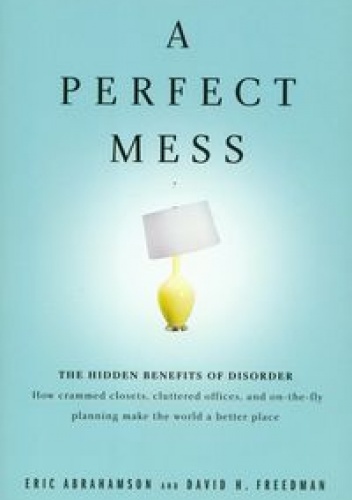 A Perfect Mess - Eric Abrahamson, David H. Freedman