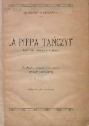 "A Pippa tańczy!" : baśń huty szklanej w 4 aktach - Gerhart Hauptmann