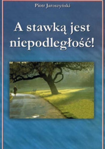 A stawką jest niepodległość! - Piotr Jaroszyński